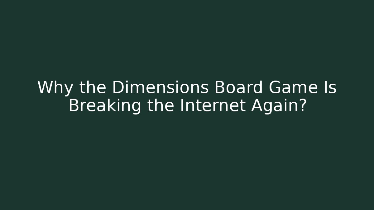Why the Dimensions Board Game Is Breaking the Internet Again?