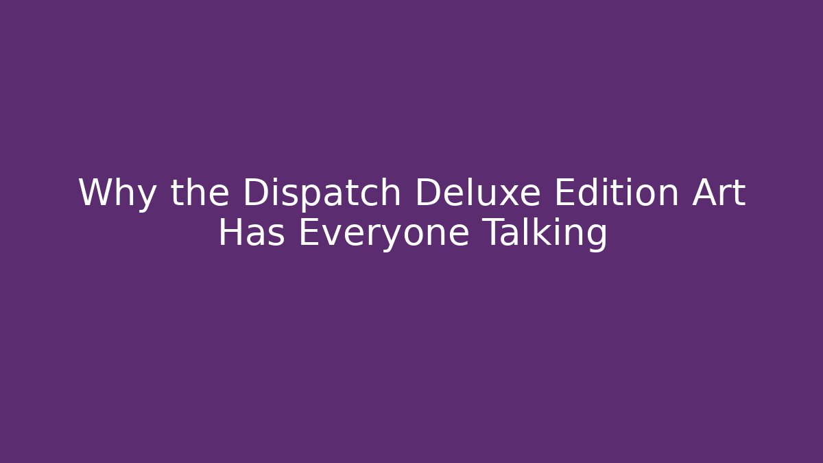 Why the Dispatch Deluxe Edition Art Has Everyone Talking