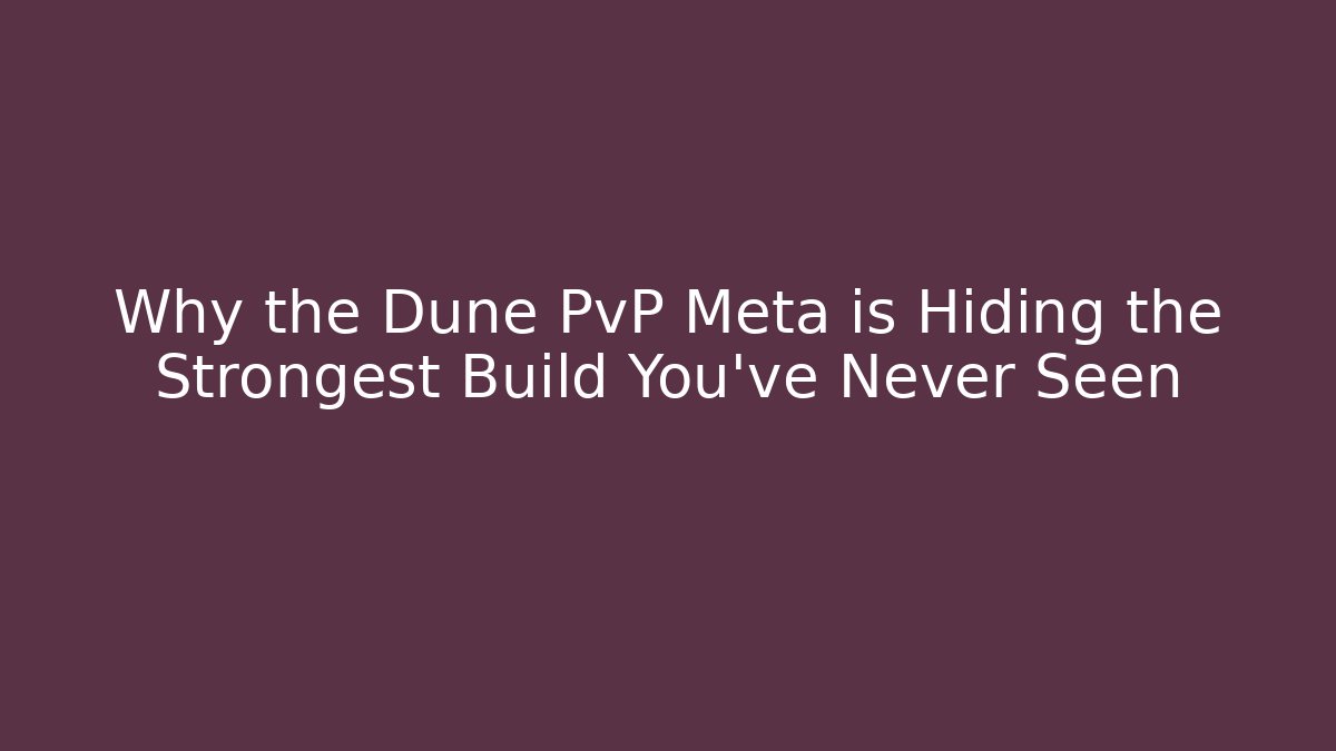 Why the Dune PvP Meta is Hiding the Strongest Build You’ve Never Seen