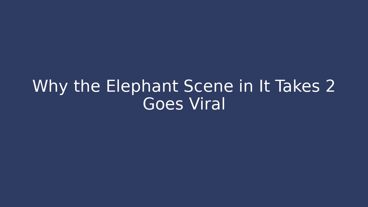 Why the Elephant Scene in It Takes 2 Goes Viral