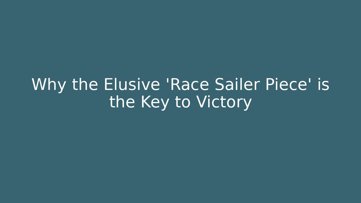 Why the Elusive 'Race Sailer Piece' is the Key to Victory