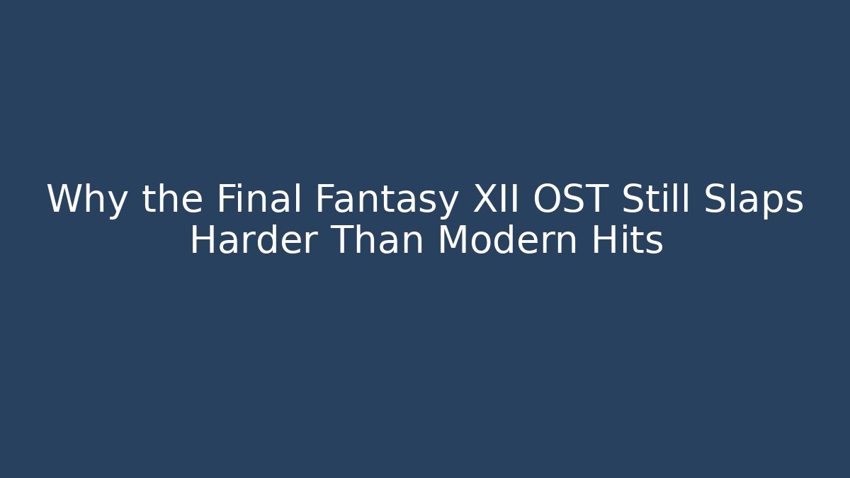 Why the Final Fantasy XII OST Still Slaps Harder Than Modern Hits
