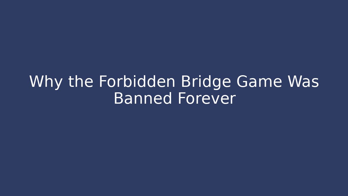 Why the Forbidden Bridge Game Was Banned Forever