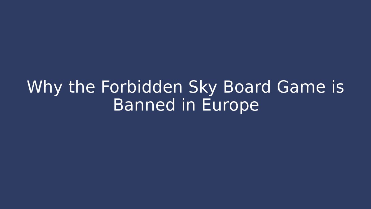 Why the Forbidden Sky Board Game is Banned in Europe