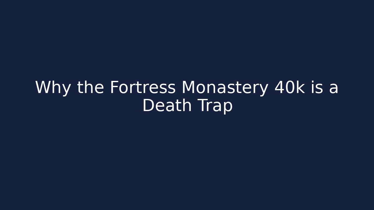 Why the Fortress Monastery 40k is a Death Trap