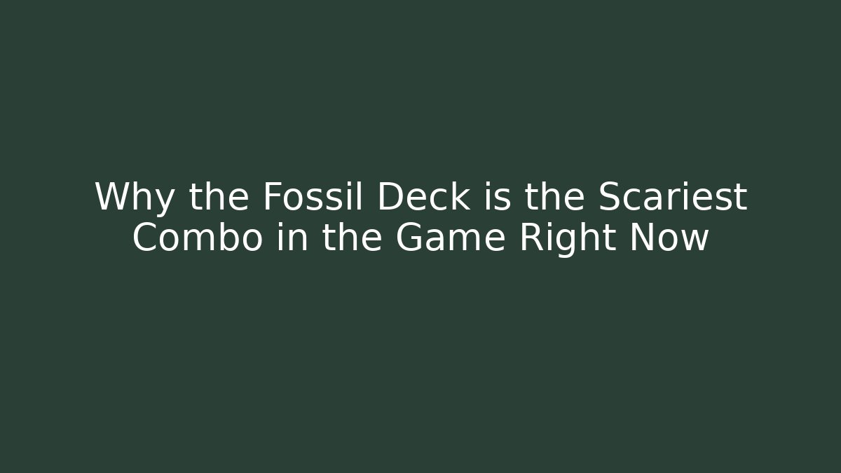 Why the Fossil Deck is the Scariest Combo in the Game Right Now