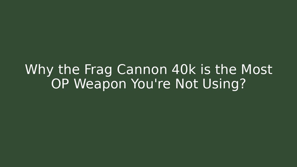 Why the Frag Cannon 40k is the Most OP Weapon You're Not Using?