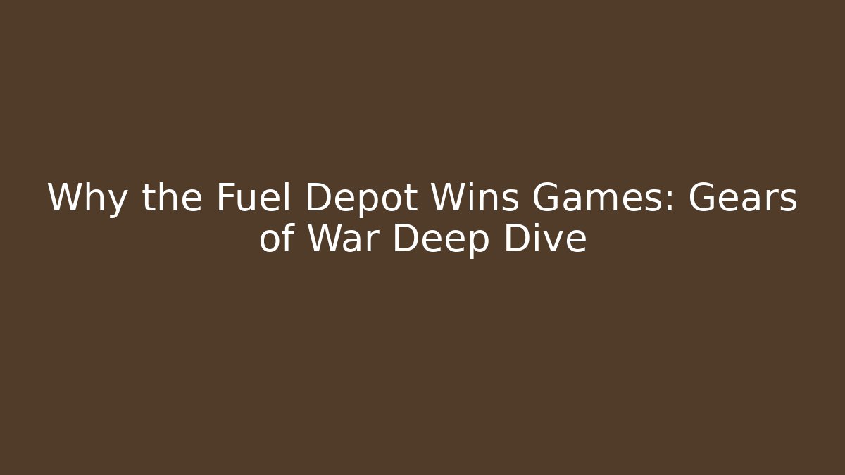 Why the Fuel Depot Wins Games: Gears of War Deep Dive