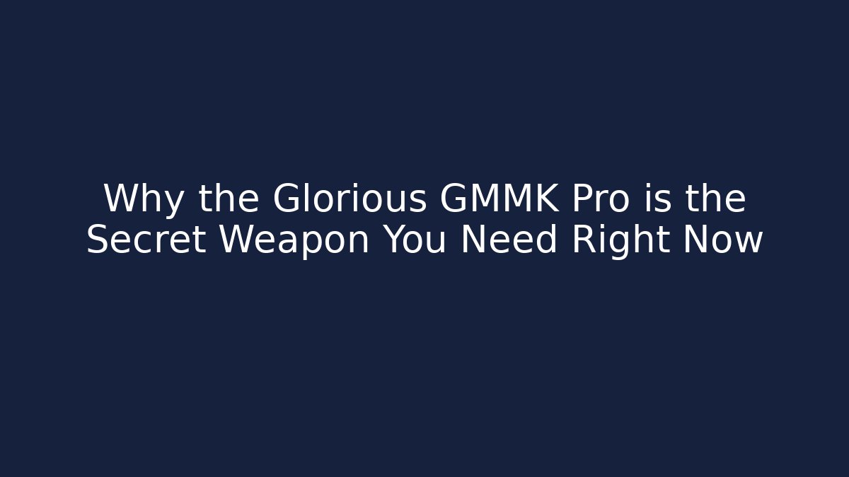 Why the Glorious GMMK Pro is the Secret Weapon You Need Right Now