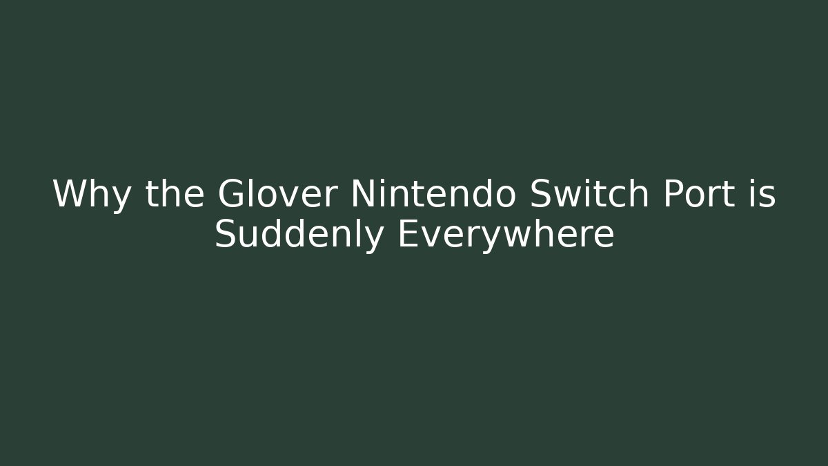 Why the Glover Nintendo Switch Port is Suddenly Everywhere