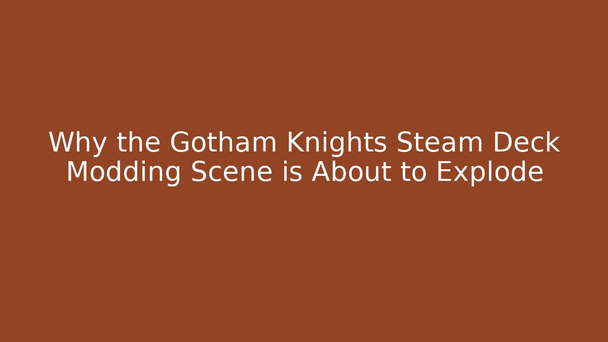 Why the Gotham Knights Steam Deck Modding Scene is About to Explode