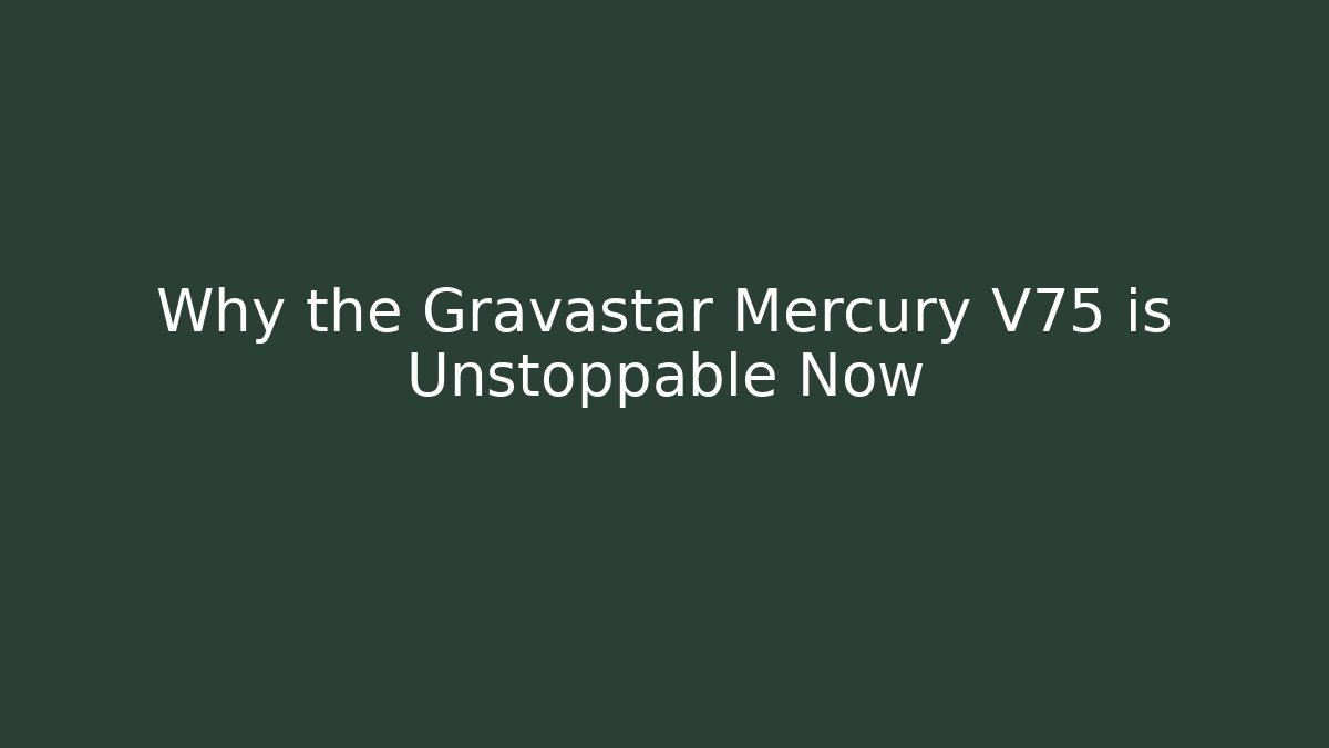 Why the Gravastar Mercury V75 is Unstoppable Now