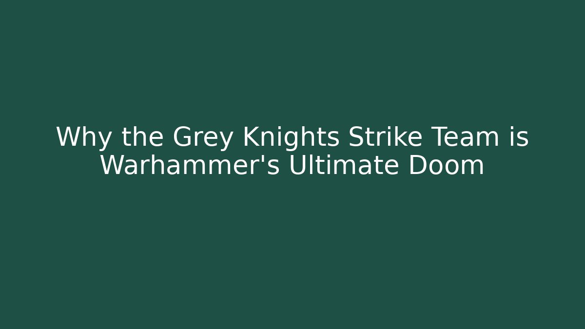 Why the Grey Knights Strike Team is Warhammer's Ultimate Doom