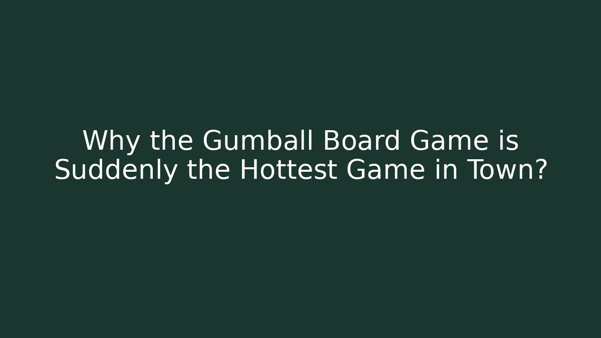 Why the Gumball Board Game is Suddenly the Hottest Game in Town?