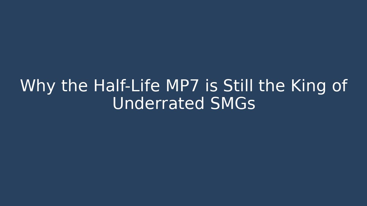 Why the Half-Life MP7 is Still the King of Underrated SMGs - Felix Cat Insurance