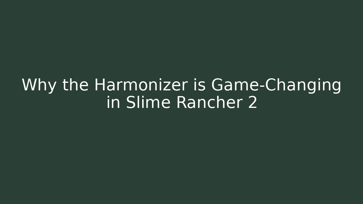 Why the Harmonizer is Game-Changing in Slime Rancher 2 - Felix Cat Insurance