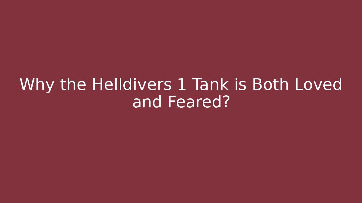 Why the Helldivers 1 Tank is Both Loved and Feared?