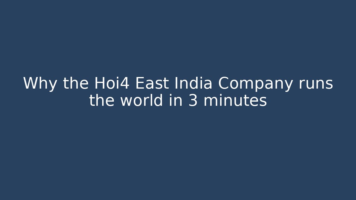 Why the Hoi4 East India Company runs the world in 3 minutes