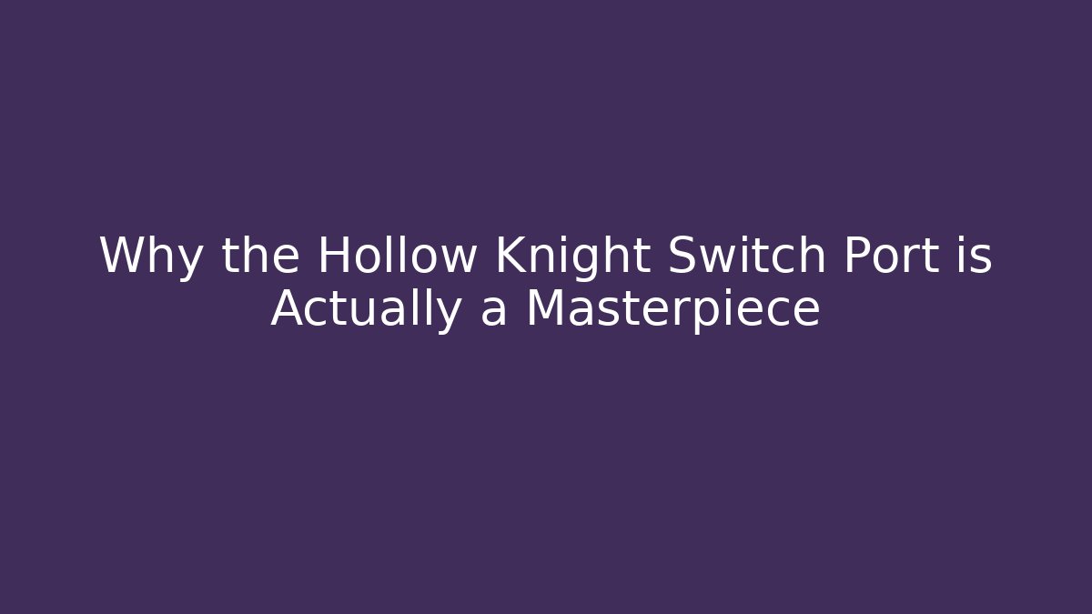 Why the Hollow Knight Switch Port is Actually a Masterpiece