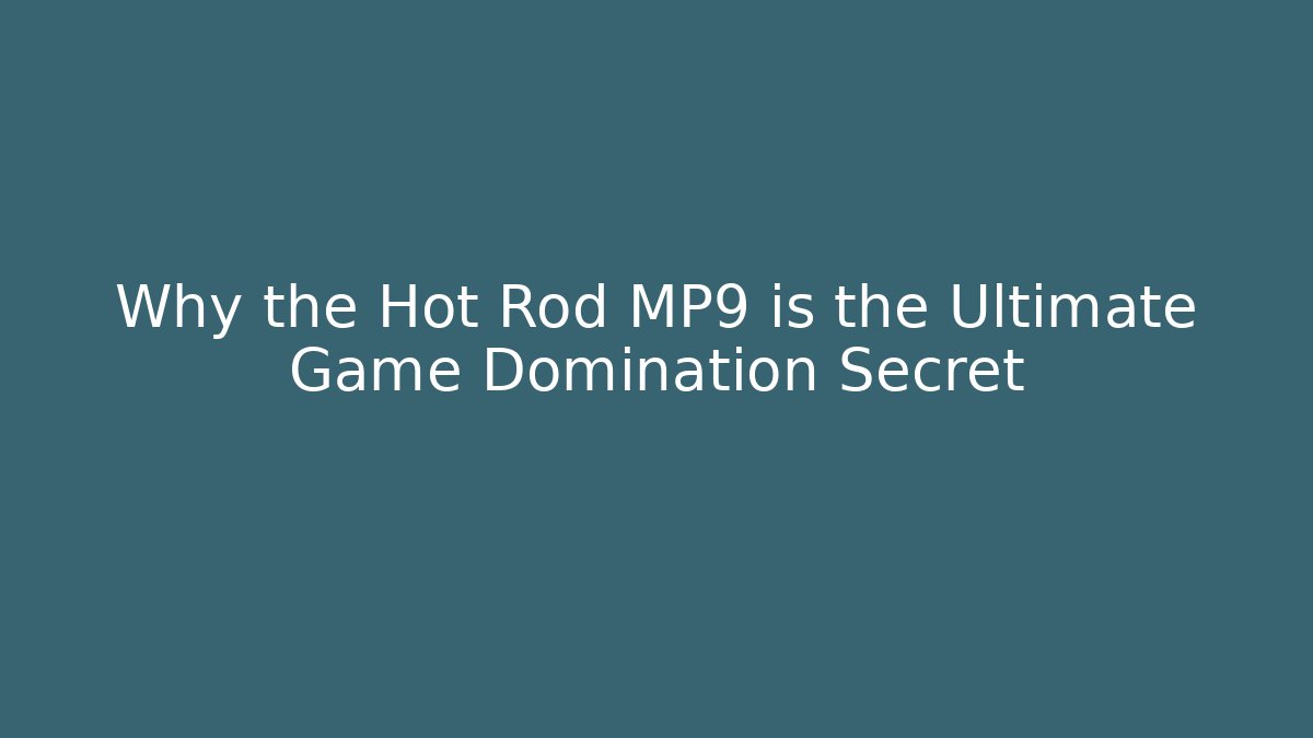 Why the Hot Rod MP9 is the Ultimate Game Domination Secret