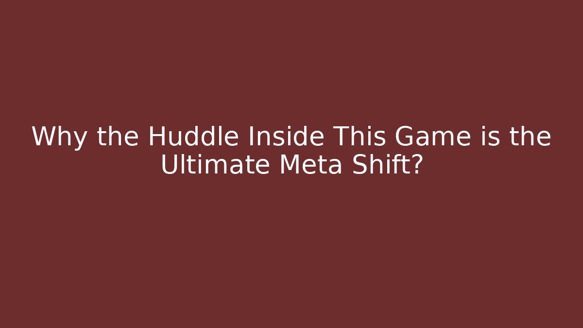 Why the Huddle Inside This Game is the Ultimate Meta Shift?