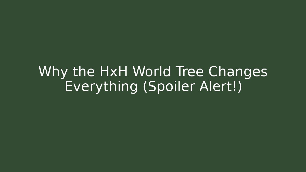 Why the HxH World Tree Changes Everything (Spoiler Alert!)
