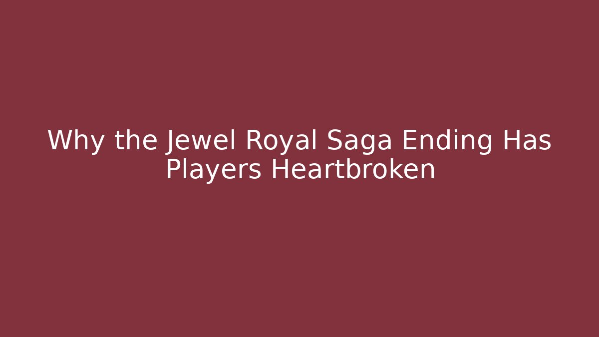 Why the Jewel Royal Saga Ending Has Players Heartbroken