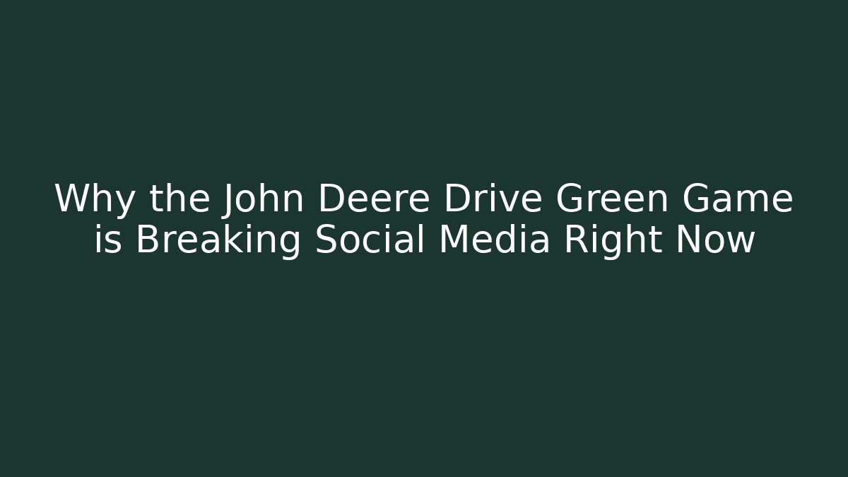 Why the John Deere Drive Green Game is Breaking Social Media Right Now