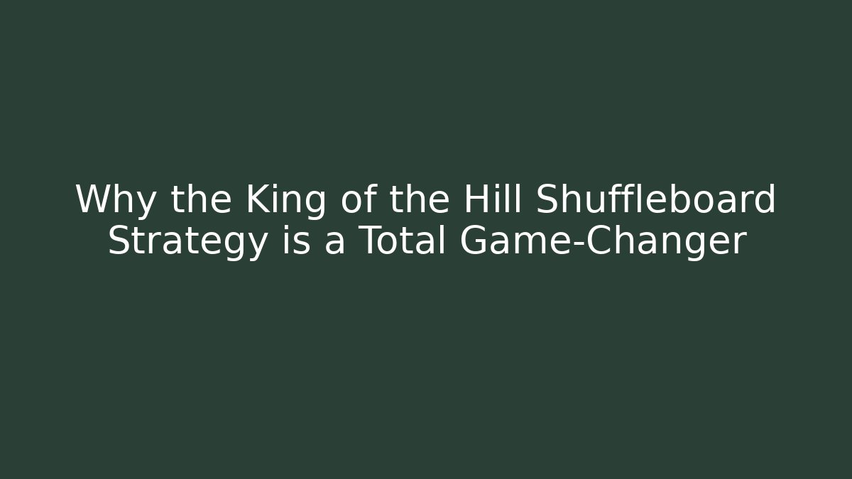 Why the King of the Hill Shuffleboard Strategy is a Total Game-Changer