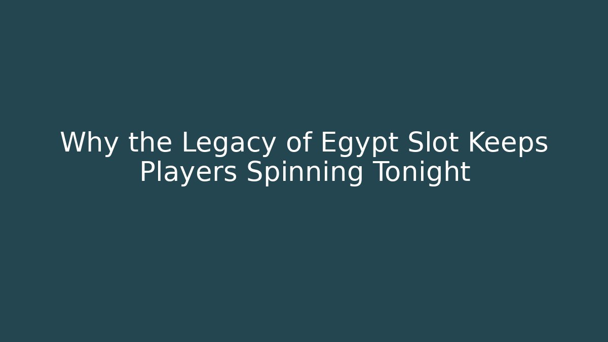 Why the Legacy of Egypt Slot Keeps Players Spinning Tonight
