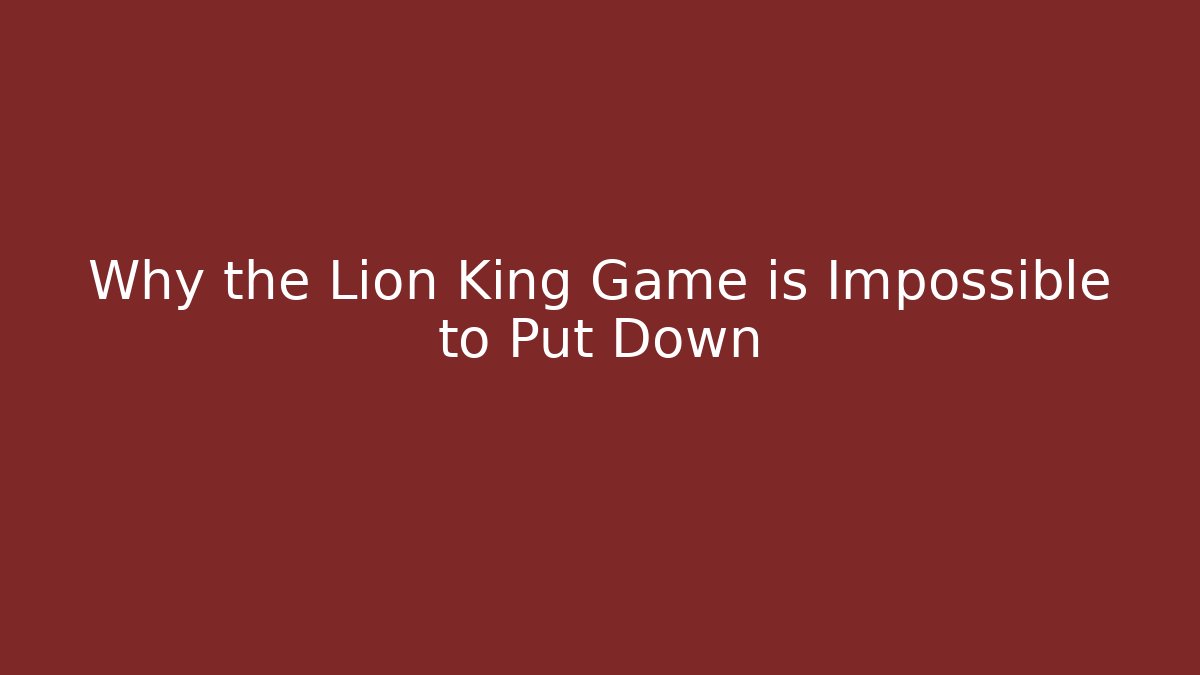 Why the Lion King Game is Impossible to Put Down