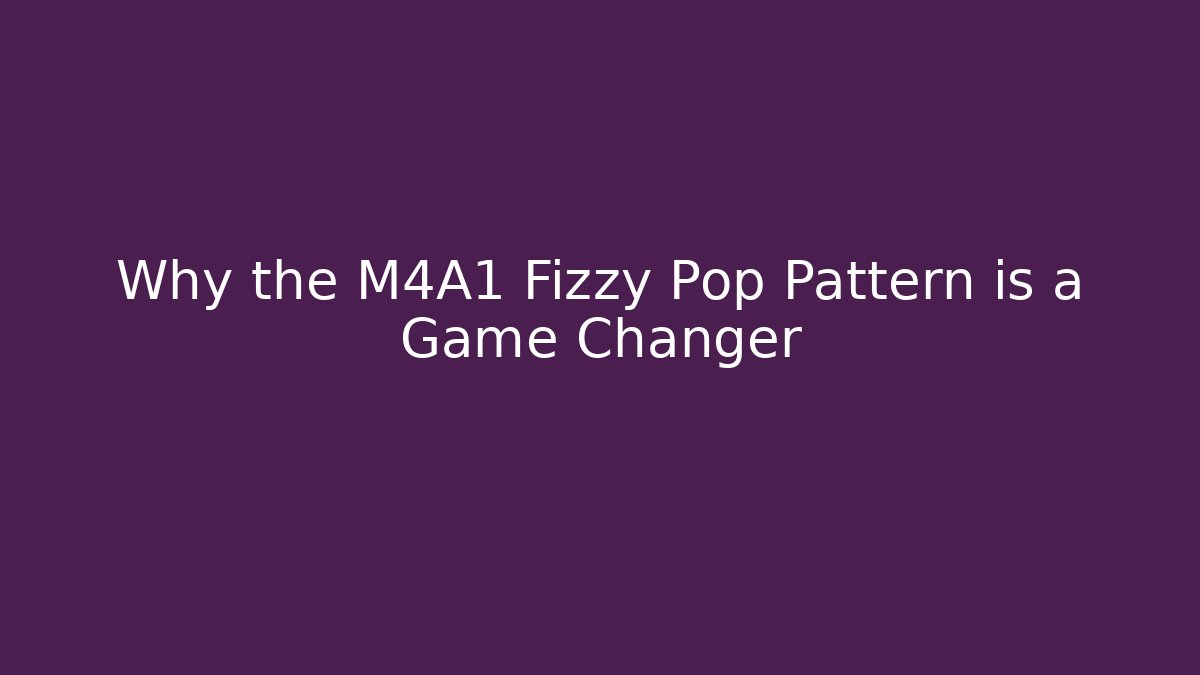 Why the M4A1 Fizzy Pop Pattern is a Game Changer
