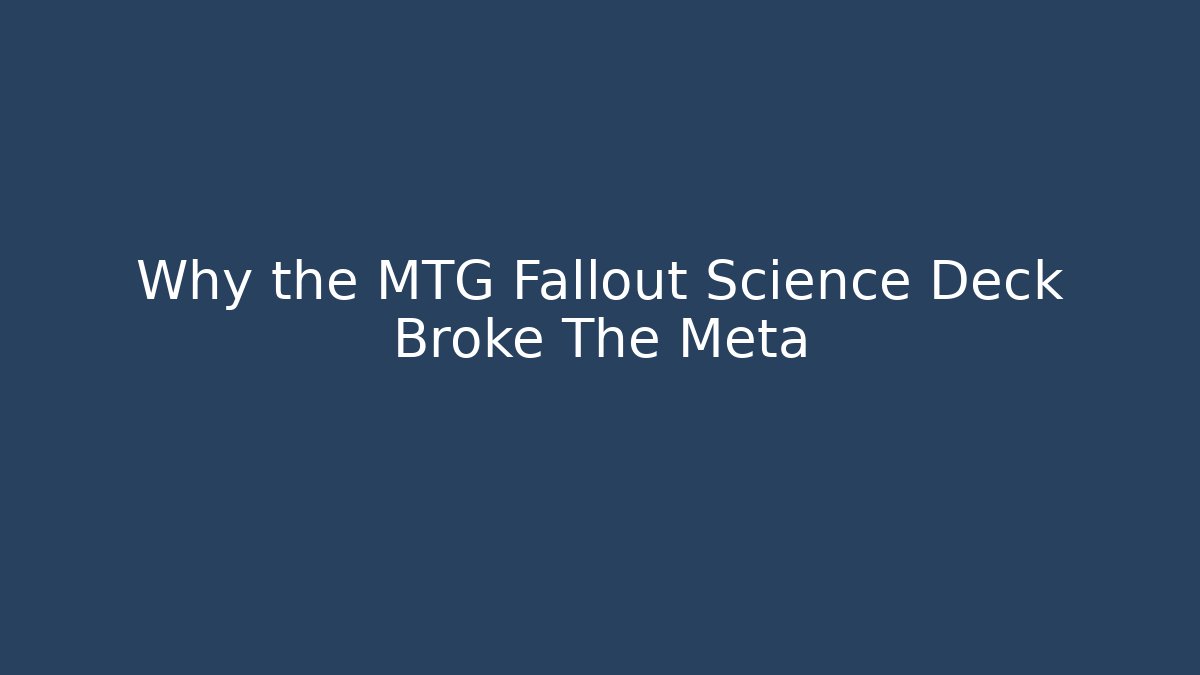 Why the MTG Fallout Science Deck Broke The Meta