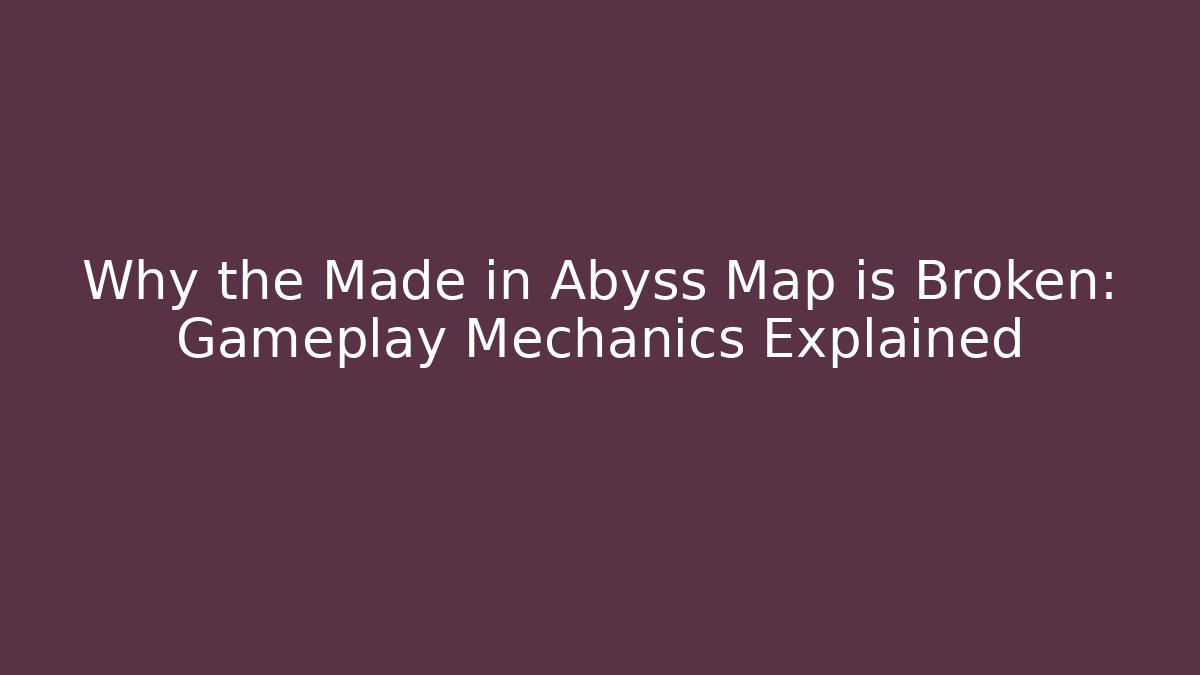 Why the Made in Abyss Map is Broken: Gameplay Mechanics Explained