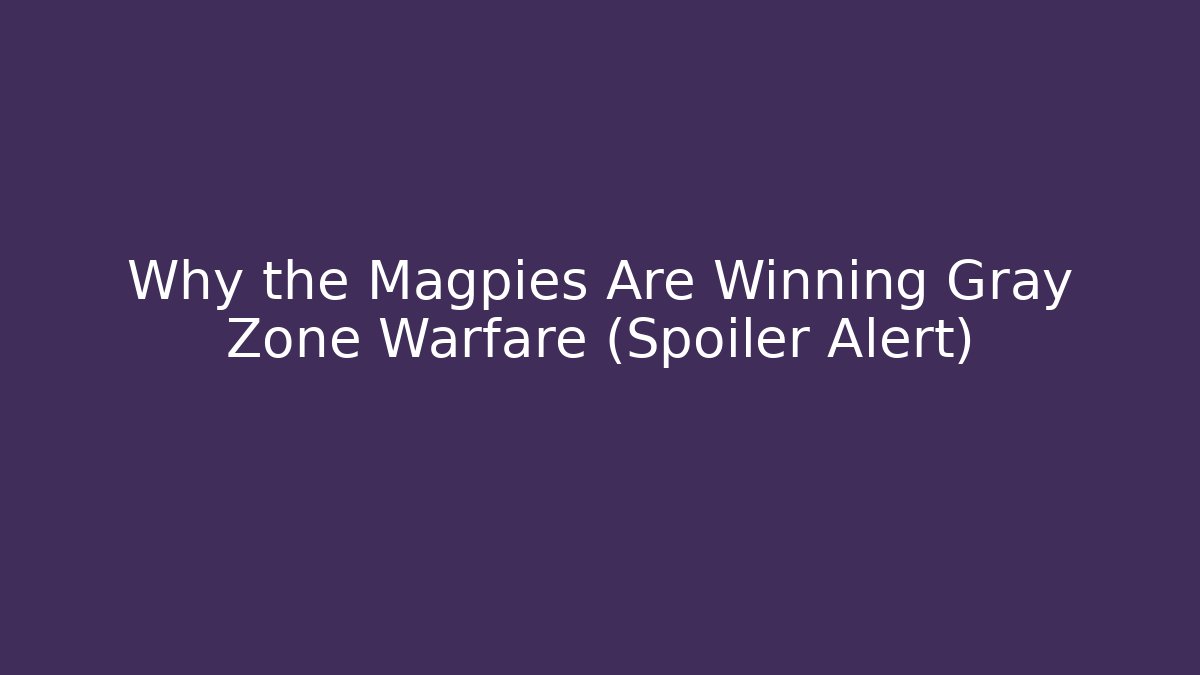 Why the Magpies Are Winning Gray Zone Warfare (Spoiler Alert)