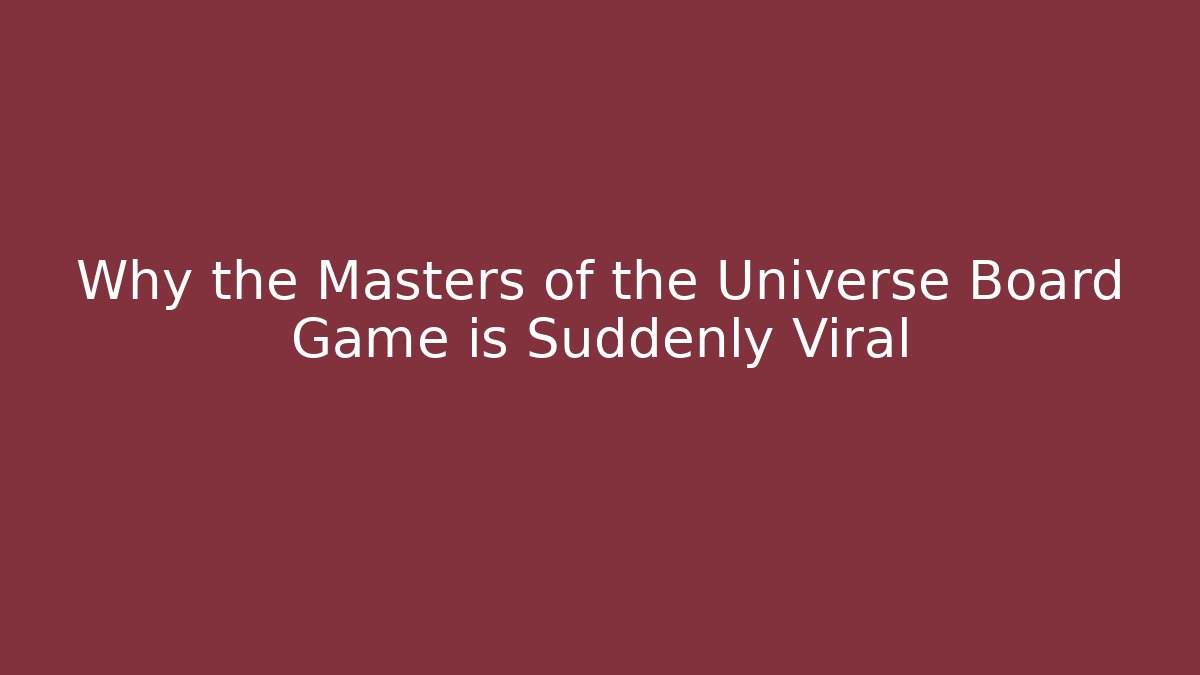 Why the Masters of the Universe Board Game is Suddenly Viral