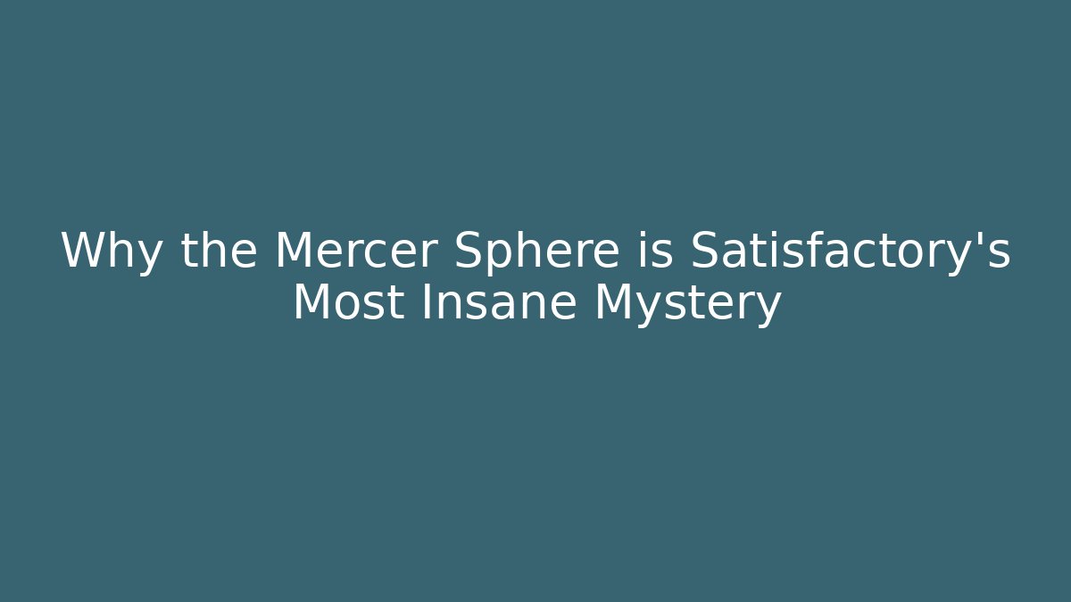 Why the Mercer Sphere is Satisfactory's Most Insane Mystery