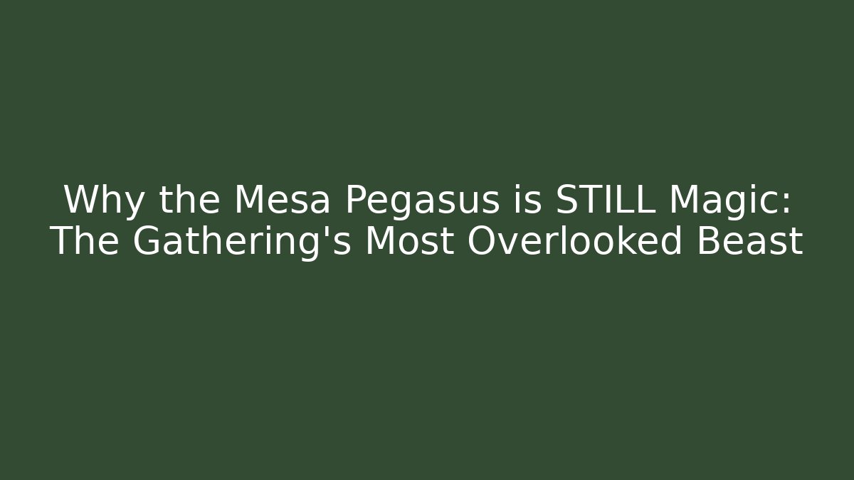 Why the Mesa Pegasus is STILL Magic: The Gathering's Most Overlooked Beast
