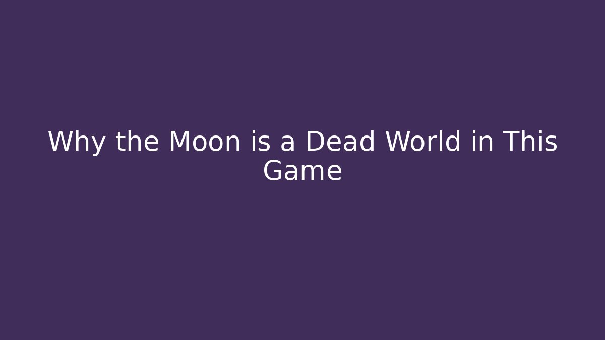 Why the Moon is a Dead World in This Game