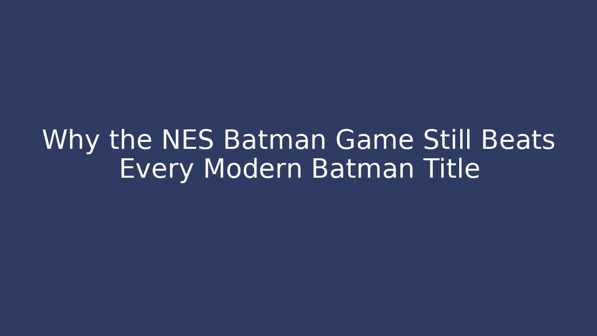 Why the NES Batman Game Still Beats Every Modern Batman Title