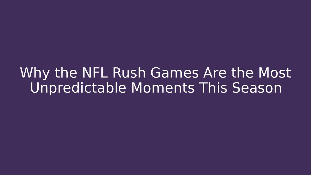 Why the NFL Rush Games Are the Most Unpredictable Moments This Season