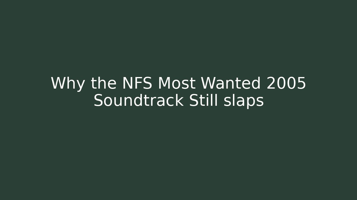 Why the NFS Most Wanted 2005 Soundtrack Still slaps