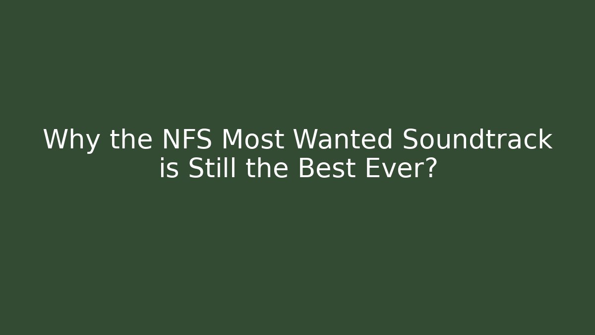 Why the NFS Most Wanted Soundtrack is Still the Best Ever?