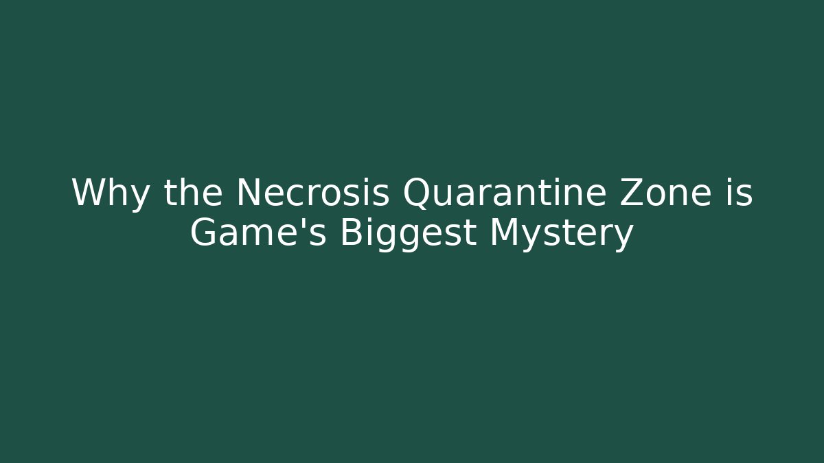 Why the Necrosis Quarantine Zone is Game's Biggest Mystery
