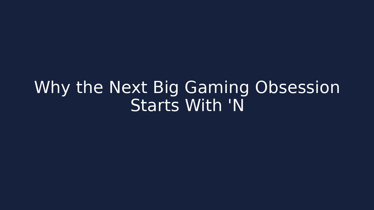 Why the Next Big Gaming Obsession Starts With 'N