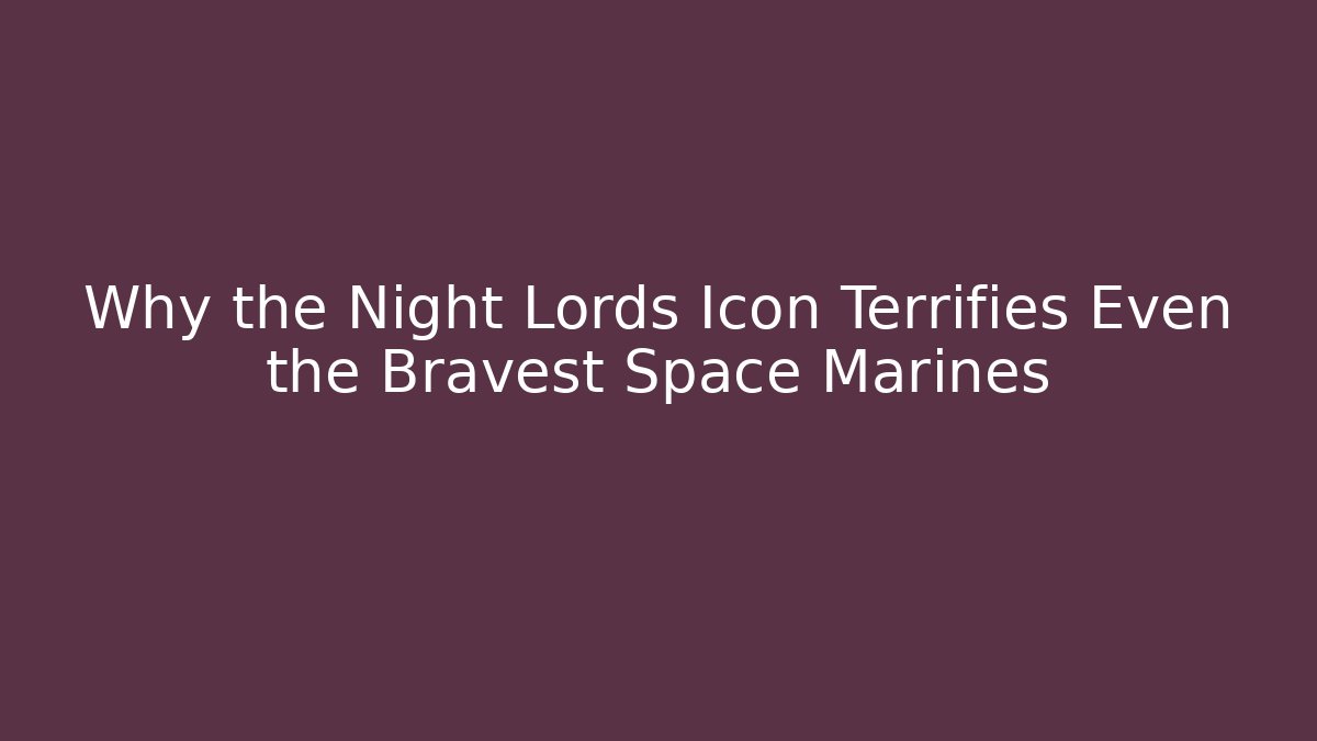 Why the Night Lords Icon Terrifies Even the Bravest Space Marines