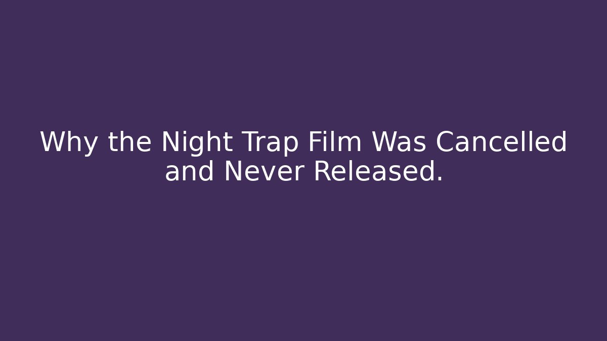 Why the Night Trap Film Was Cancelled and Never Released.