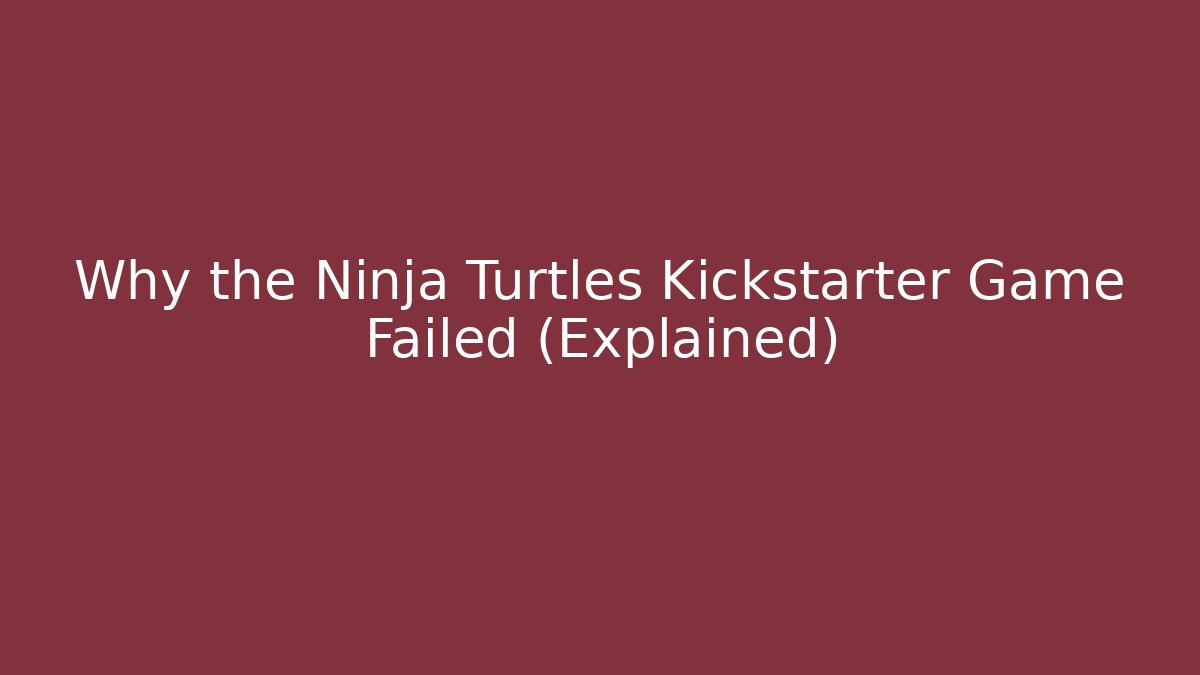 Why the Ninja Turtles Kickstarter Game Failed (Explained)