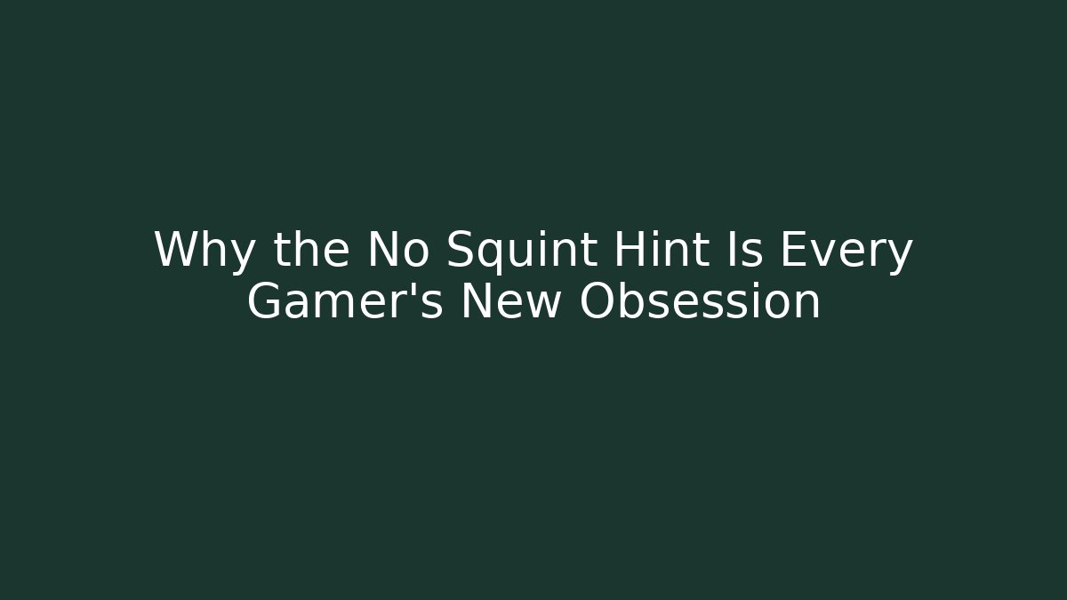 Why the No Squint Hint Is Every Gamer’s New Obsession