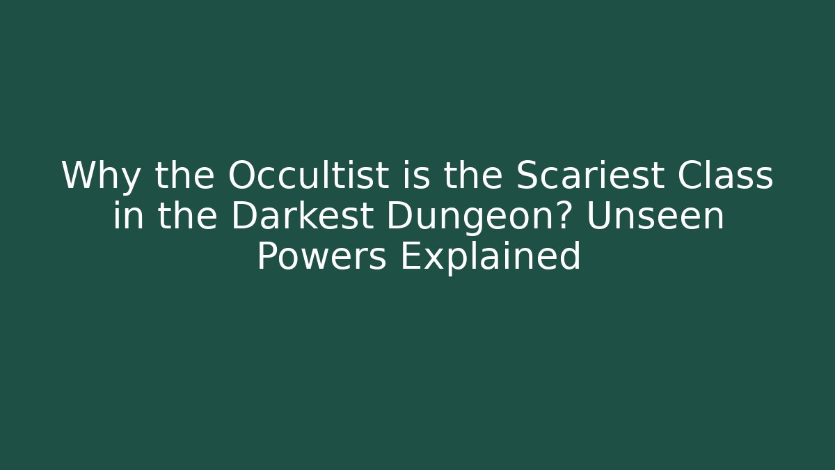 Why the Occultist is the Scariest Class in the Darkest Dungeon? Unseen Powers Explained